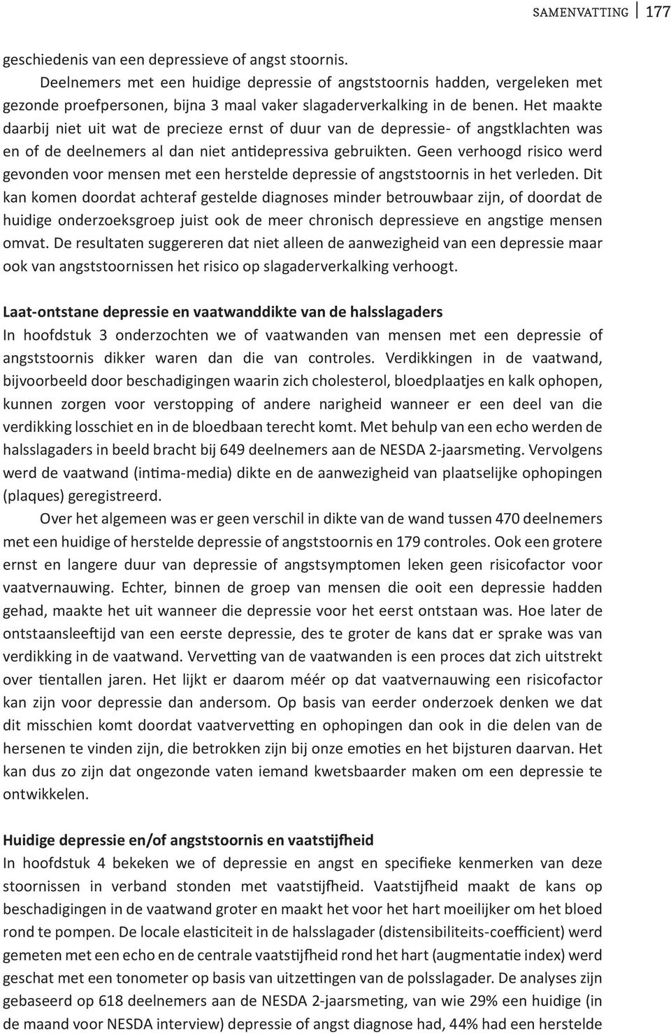 Het maakte daarbij niet uit wat de precieze ernst of duur van de depressie- of angstklachten was en of de deelnemers al dan niet antidepressiva gebruikten.