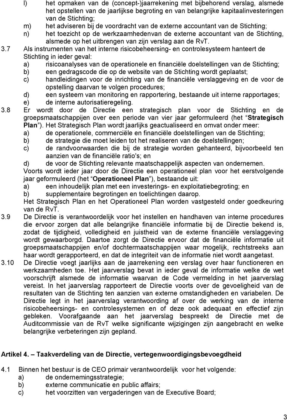 7 Als instrumenten van het interne risicobeheersing- en controlesysteem hanteert de Stichting in ieder geval: a) risicoanalyses van de operationele en financiële doelstellingen van de Stichting; b)