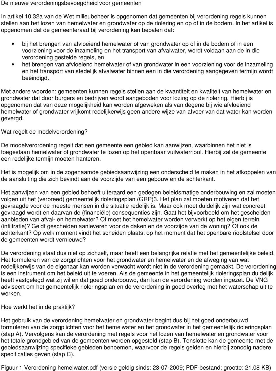 In het artikel is opgenomen dat de gemeenteraad bij verordening kan bepalen dat: bij het brengen van afvloeiend hemelwater of van grondwater op of in de bodem of in een voorziening voor de inzameling