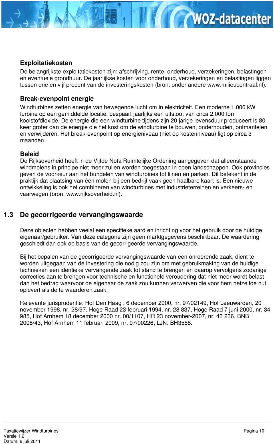 Break-evenpoint energie Windturbines zetten energie van bewegende lucht om in elektriciteit. Een moderne 1.000 kw turbine op een gemiddelde locatie, bespaart jaarlijks een uitstoot van circa 2.