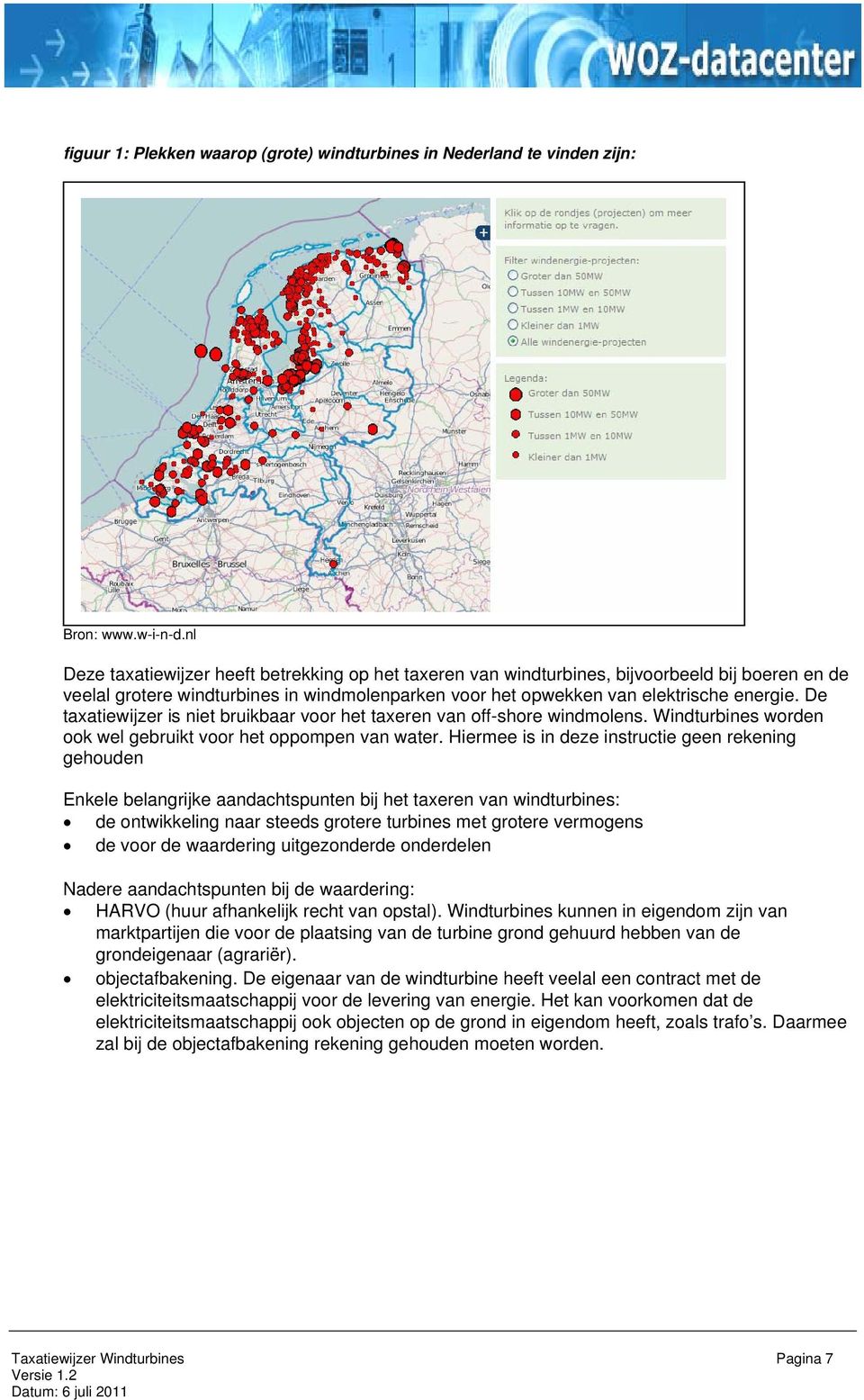 De taxatiewijzer is niet bruikbaar voor het taxeren van off-shore windmolens. Windturbines worden ook wel gebruikt voor het oppompen van water.