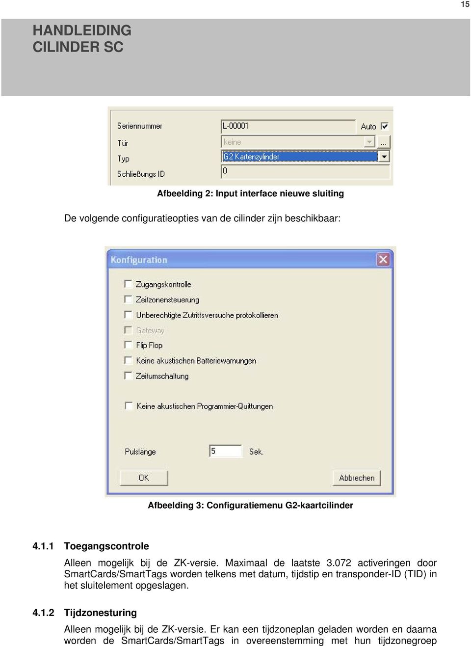 072 activeringen door SmartCards/SmartTags worden telkens met datum, tijdstip en transponder-id (TID) in het sluitelement opgeslagen. 4.1.