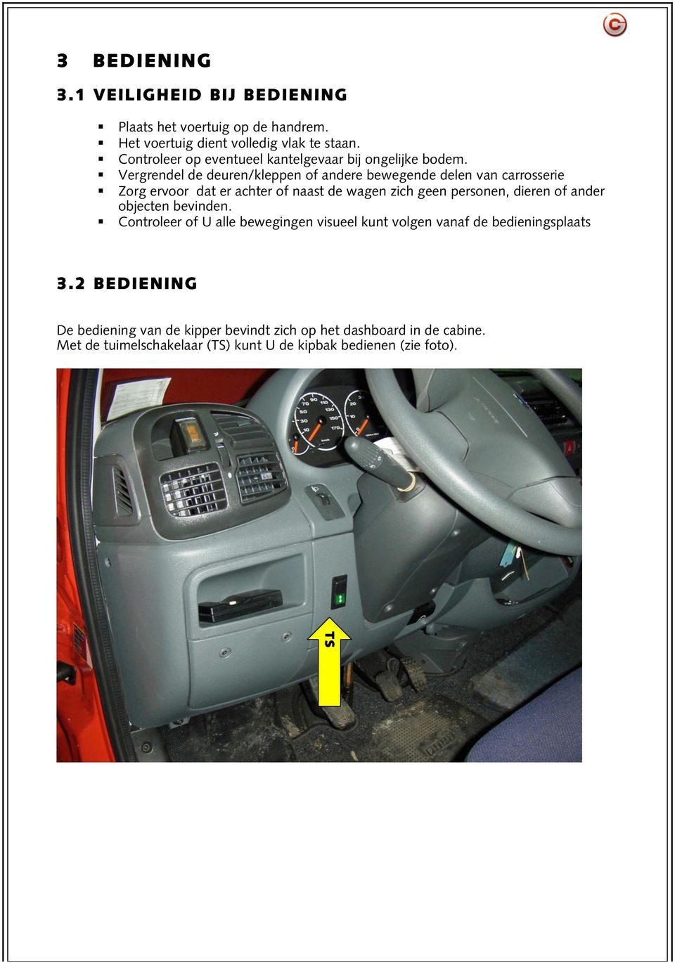 Vergrendel de deuren/kleppen of andere bewegende delen van carrosserie Zorg ervoor dat er achter of naast de wagen zich geen personen, dieren of ander objecten