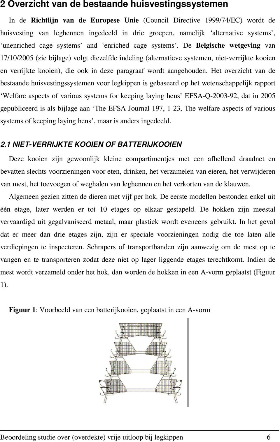 De Belgische wetgeving van 17/10/2005 (zie bijlage) volgt diezelfde indeling (alternatieve systemen, niet-verrijkte kooien en verrijkte kooien), die ook in deze paragraaf wordt aangehouden.