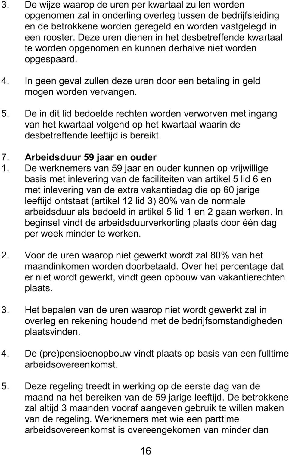 De in dit lid bedoelde rechten worden verworven met ingang van het kwartaal volgend op het kwartaal waarin de desbetreffende leeftijd is bereikt. 7. Arbeidsduur 59 jaar en ouder 1.