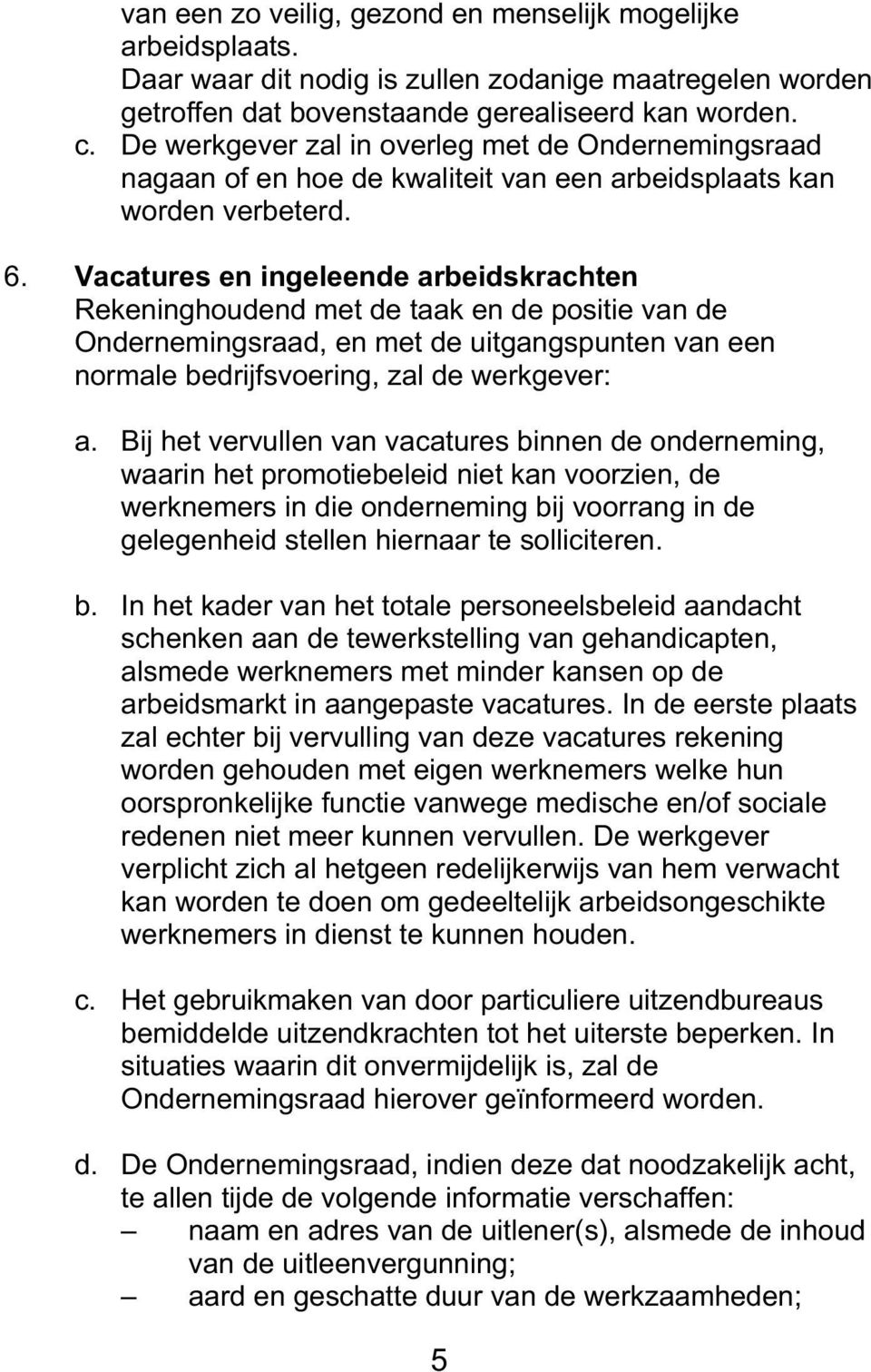 Vacatures en ingeleende arbeidskrachten Rekeninghoudend met de taak en de positie van de Ondernemingsraad, en met de uitgangspunten van een normale bedrijfsvoering, zal de werkgever: a.