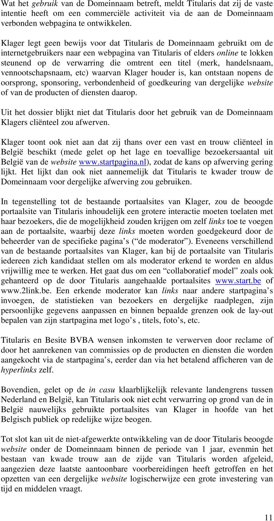 (merk, handelsnaam, vennootschapsnaam, etc) waarvan Klager houder is, kan ontstaan nopens de oorsprong, sponsoring, verbondenheid of goedkeuring van dergelijke website of van de producten of diensten