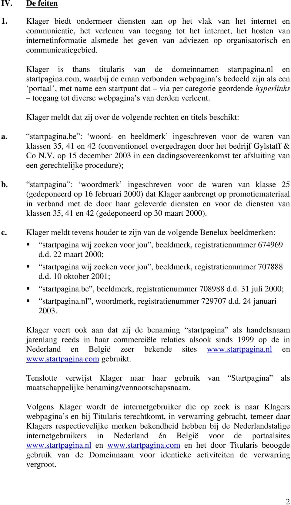 organisatorisch en communicatiegebied. Klager is thans titularis van de domeinnamen startpagina.nl en startpagina.