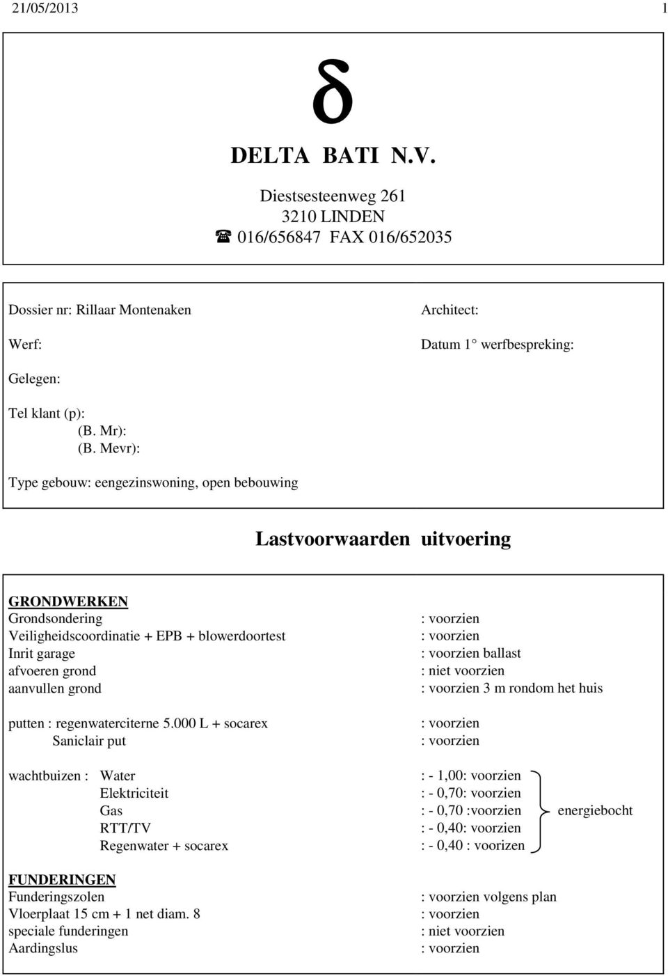 Mevr): Type gebouw: eengezinswoning, open bebouwing Lastvoorwaarden uitvoering GRONDWERKEN Grondsondering Veiligheidscoordinatie + EPB + blowerdoortest Inrit garage afvoeren grond