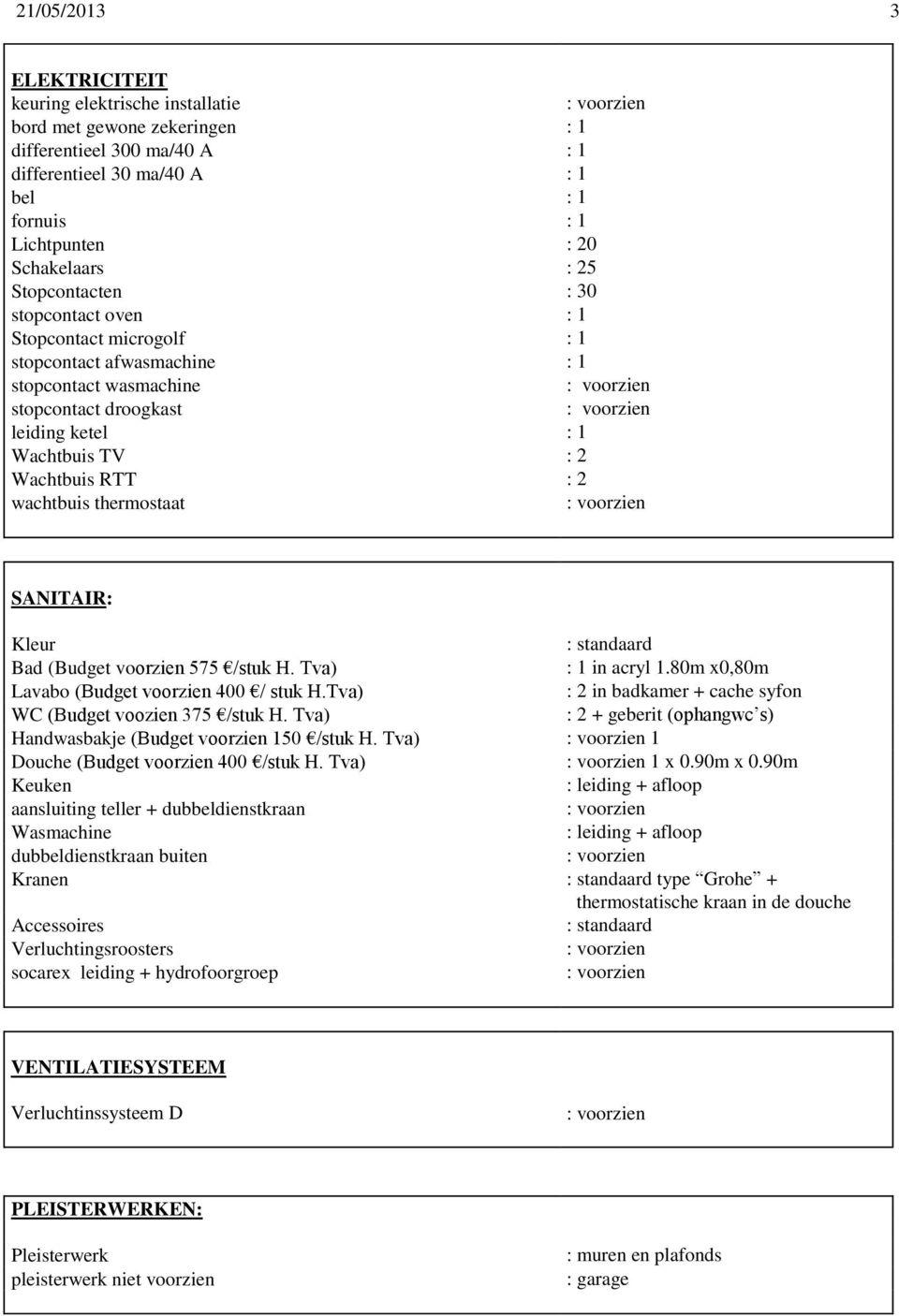 wachtbuis thermostaat SANITAIR: Kleur Bad (Budget voorzien 575 /stuk H. Tva) : 1 in acryl 1.80m x0,80m Lavabo (Budget voorzien 400 / stuk H.