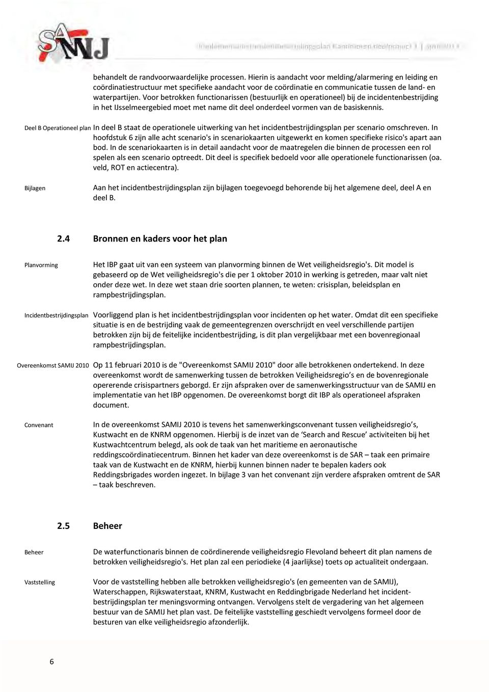 Voor betrokken functionarissen (bestuurlijk en operationeel) bij de incidentenbestrijding in het IJsselmeergebied moet met name dit deel onderdeel vormen van de basiskennis.