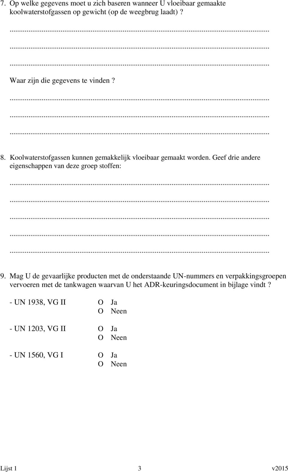 Geef drie andere eigenschappen van deze groep stoffen: 9.