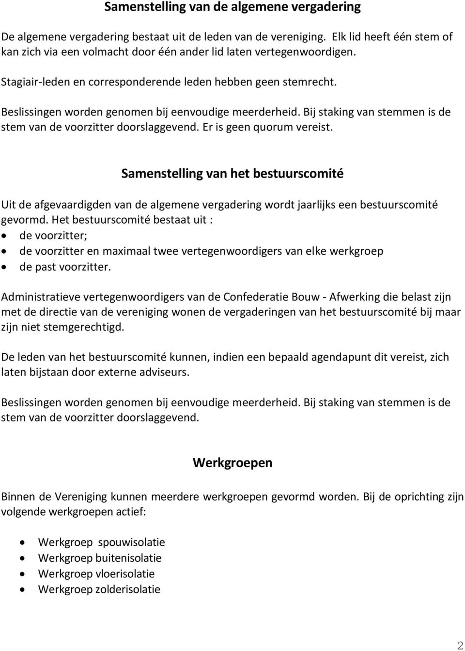 Beslissingen worden genomen bij eenvoudige meerderheid. Bij staking van stemmen is de stem van de voorzitter doorslaggevend. Er is geen quorum vereist.