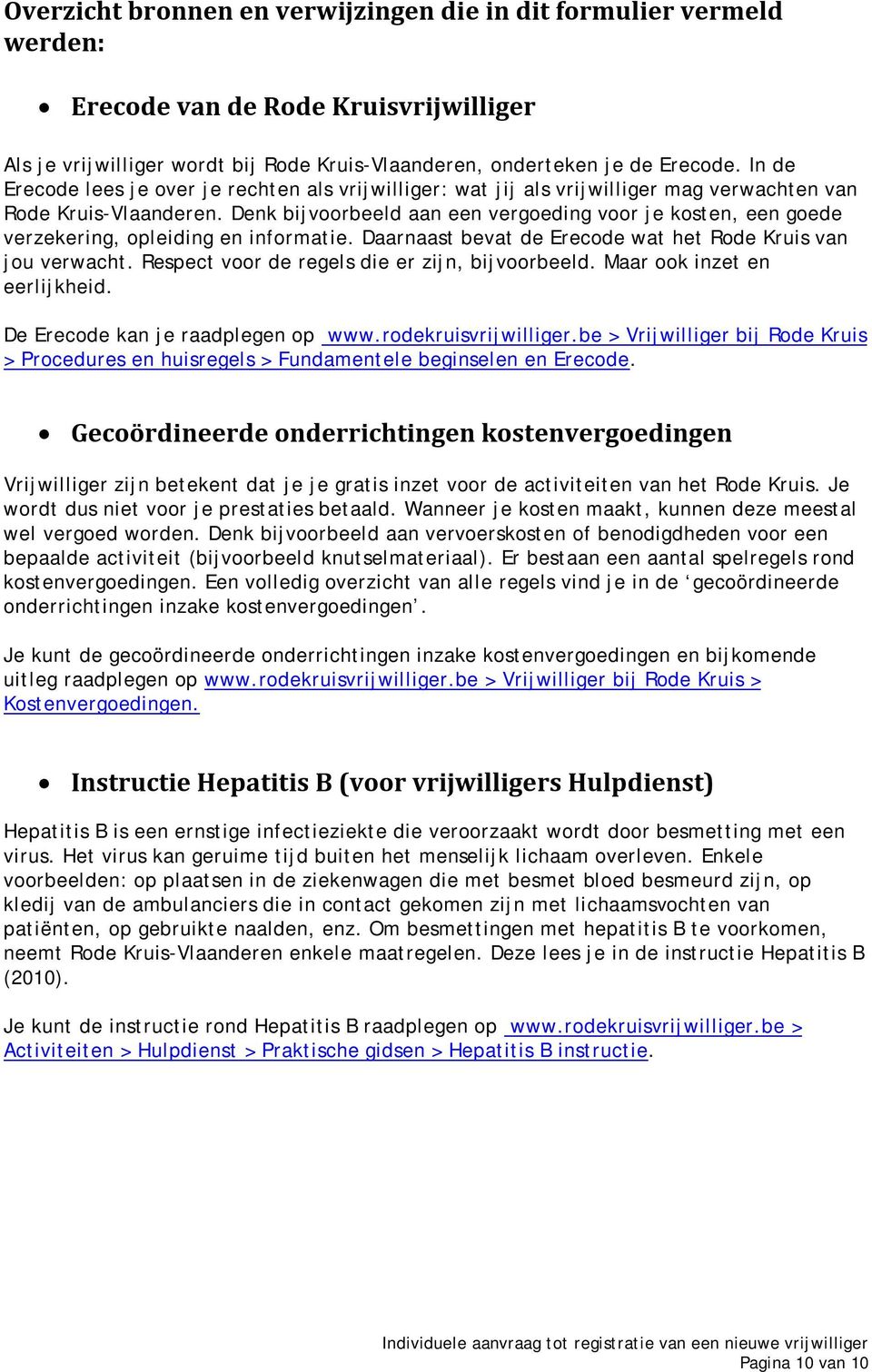 Denk bijvoorbeeld aan een vergoeding voor je kosten, een goede verzekering, opleiding en informatie. Daarnaast bevat de Erecode wat het Rode Kruis van jou verwacht.