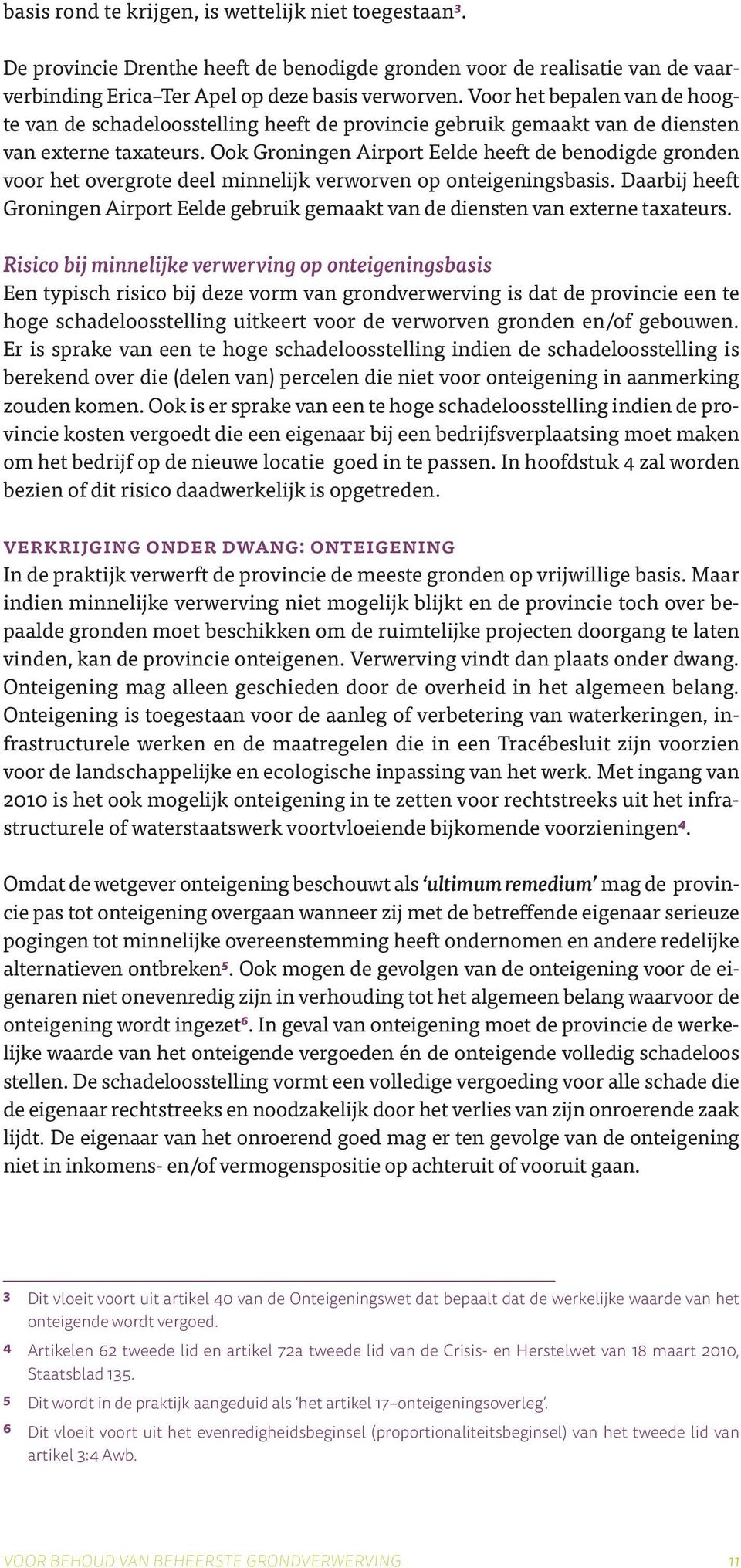 Ook Groningen Airport Eelde heeft de benodigde gronden voor het overgrote deel minnelijk verworven op onteigeningsbasis.