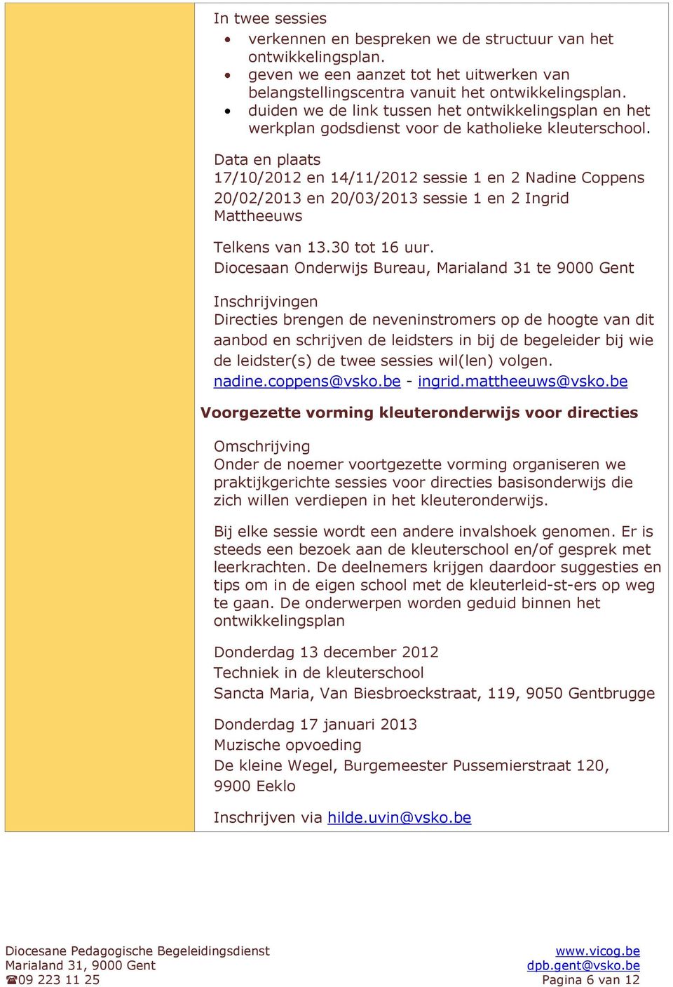 Data en plaats 17/10/2012 en 14/11/2012 sessie 1 en 2 Nadine Coppens 20/02/2013 en 20/03/2013 sessie 1 en 2 Ingrid Mattheeuws Telkens van 13.30 tot 16 uur.