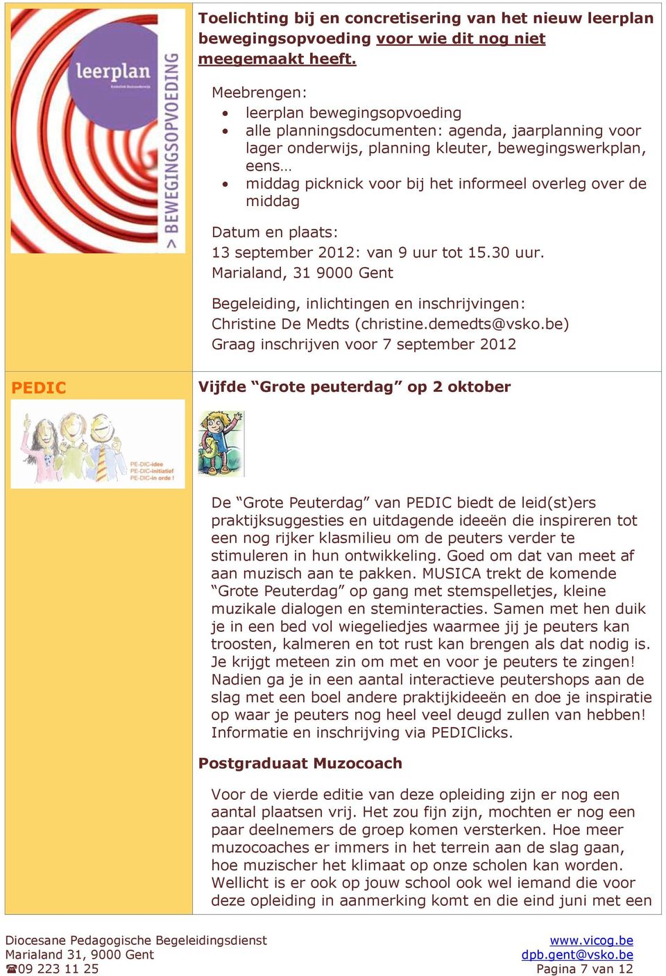 over de middag Datum en plaats: 13 september 2012: van 9 uur tot 15.30 uur. Marialand, 31 9000 Gent Begeleiding, inlichtingen en inschrijvingen: Christine De Medts (christine.demedts@vsko.