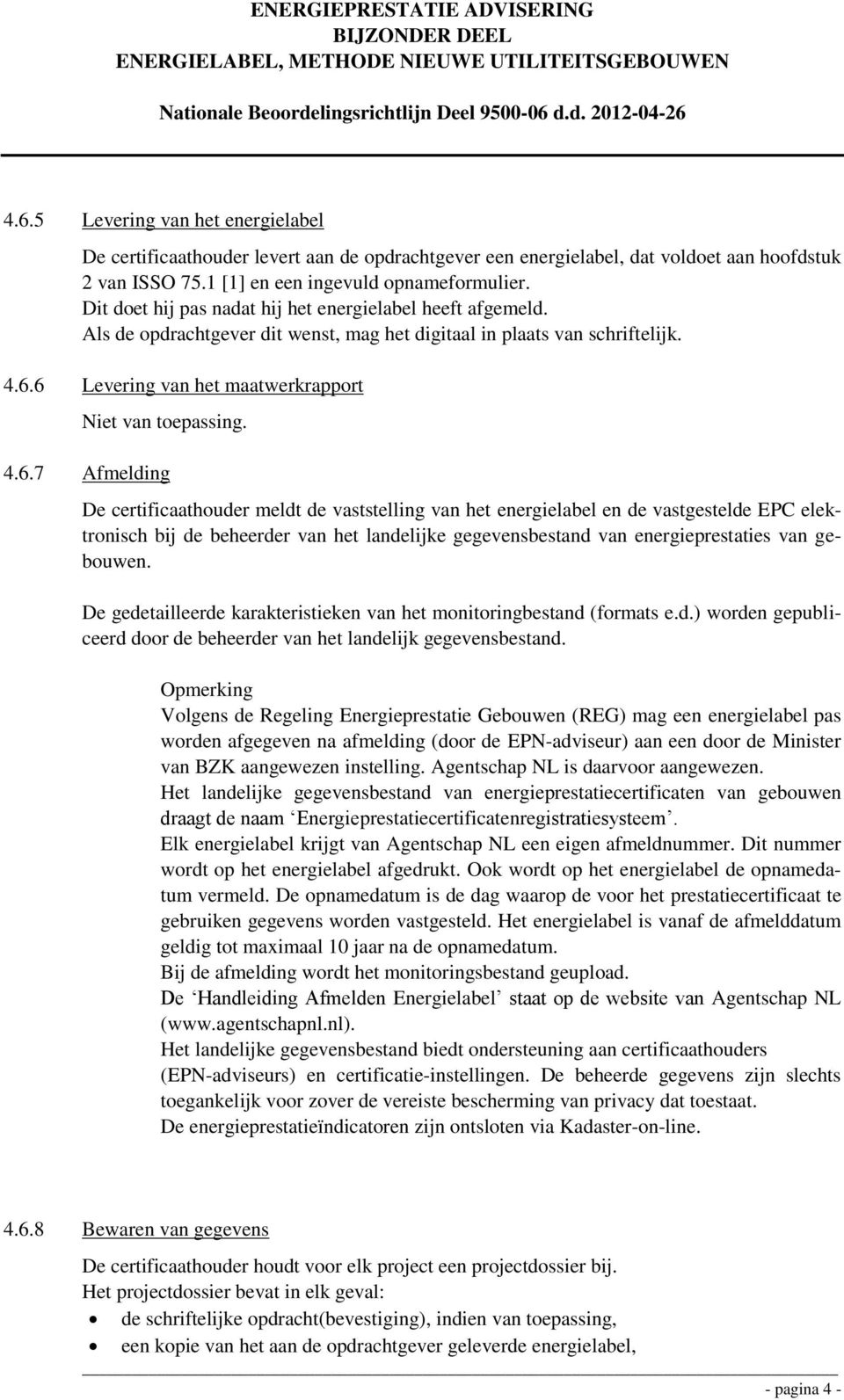 6 Levering van het maatwerkrapport Niet van toepassing. 4.6.7 Afmelding De certificaathouder meldt de vaststelling van het energielabel en de vastgestelde EPC elektronisch bij de beheerder van het