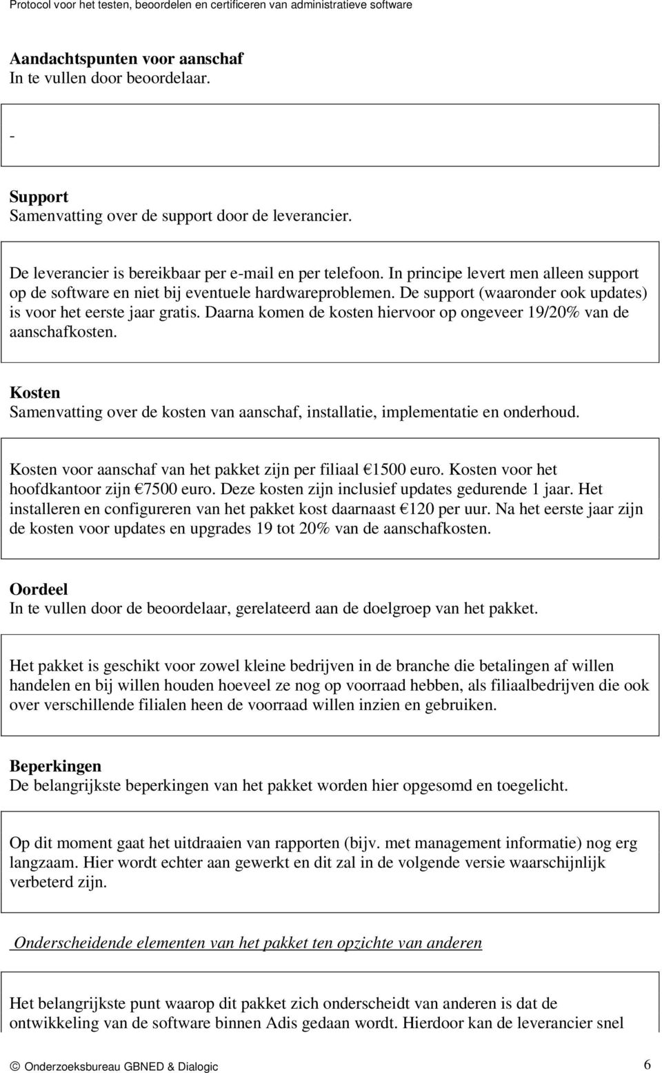 Daarna komen de kosten hiervoor op ongeveer 19/20% van de aanschafkosten. Kosten Samenvatting over de kosten van aanschaf, installatie, implementatie en onderhoud.