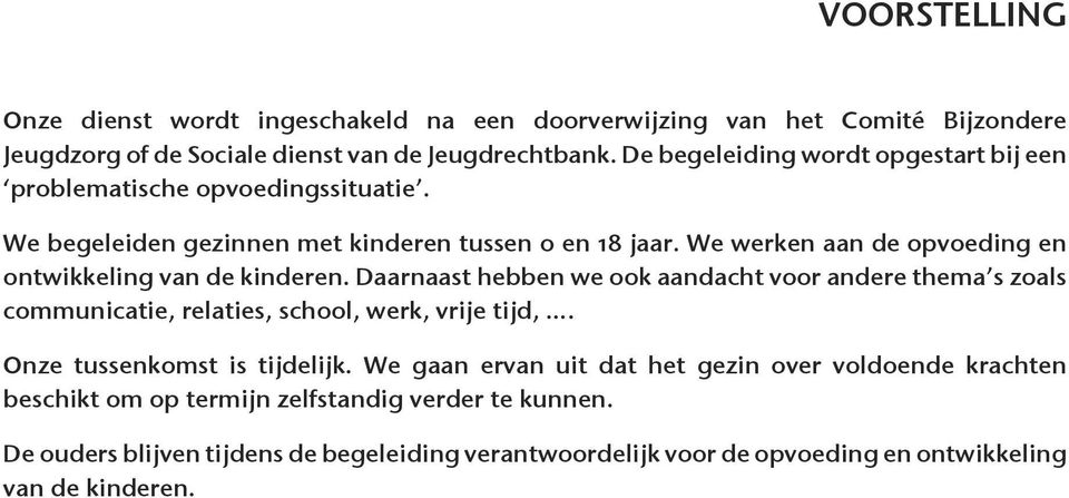 We werken aan de opvoeding en ontwikkeling van de kinderen. Daarnaast hebben we ook aandacht voor andere thema s zoals communicatie, relaties, school, werk, vrije tijd,.