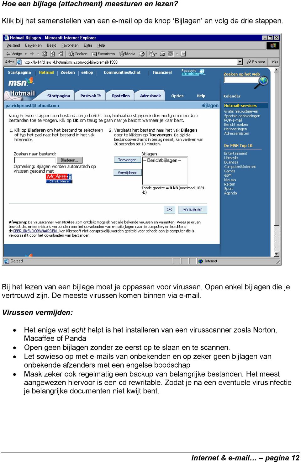 Virussen vermijden: Het enige wat echt helpt is het installeren van een virusscanner zoals Norton, Macaffee of Panda Open geen bijlagen zonder ze eerst op te slaan en te scannen.