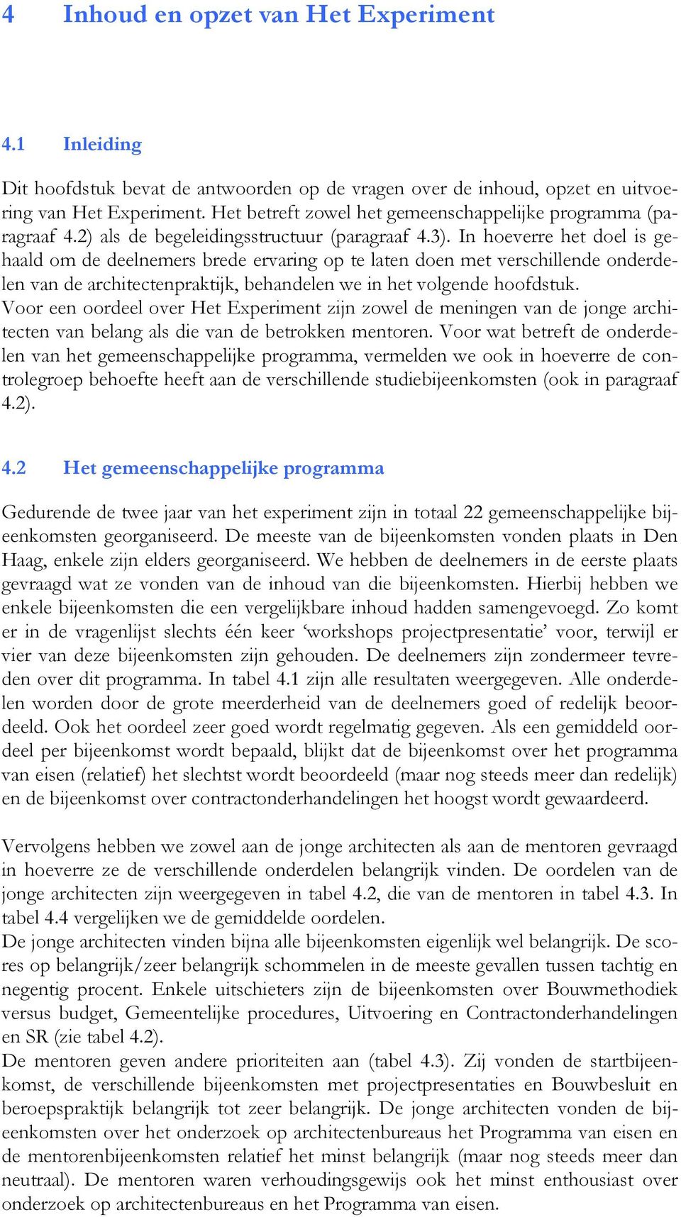 In hoeverre het doel is gehaald om de deelnemers brede ervaring op te laten doen met verschillende onderdelen van de architectenpraktijk, behandelen we in het volgende hoofdstuk.