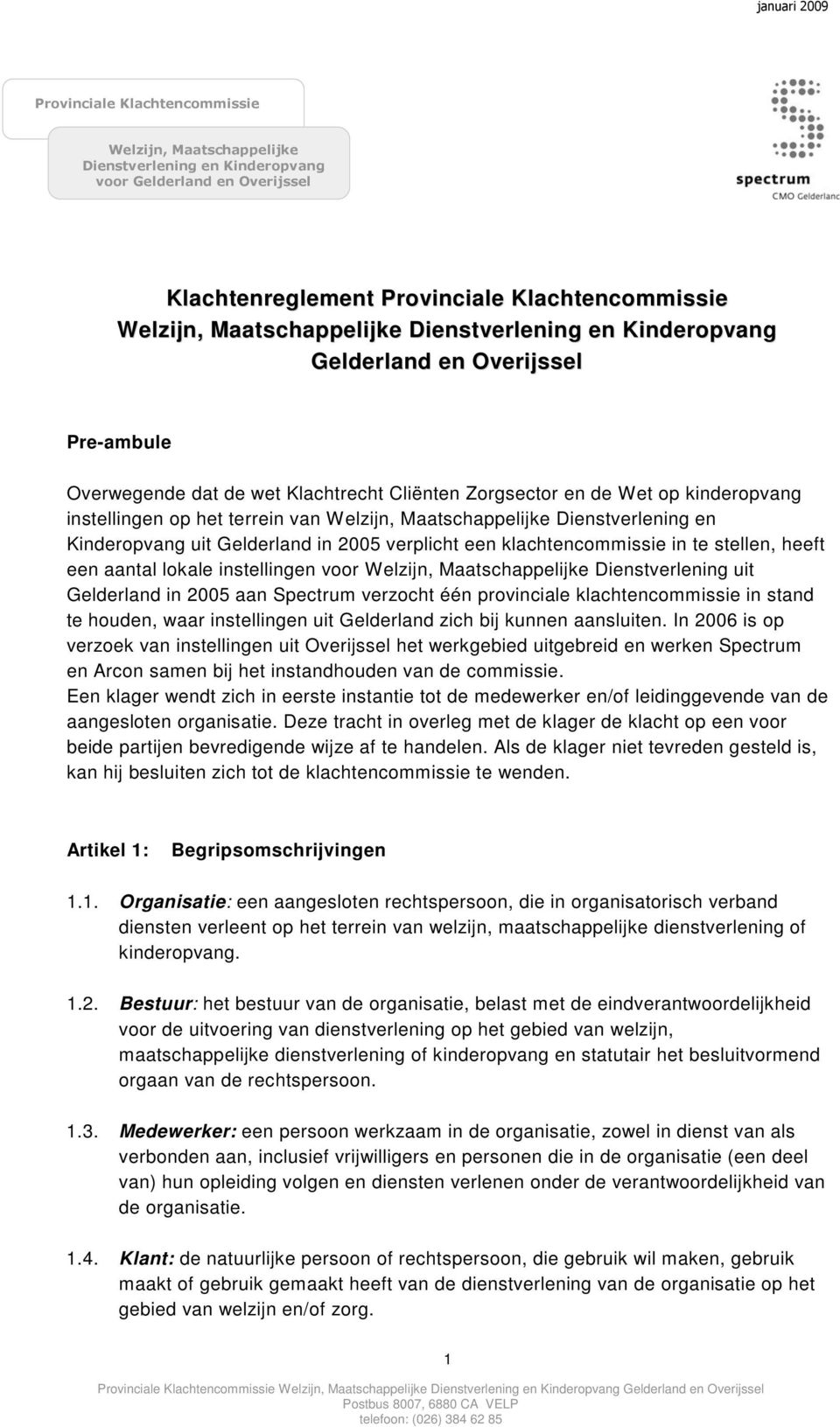 Welzijn, Maatschappelijke Dienstverlening en Kinderopvang uit Gelderland in 2005 verplicht een klachtencommissie in te stellen, heeft een aantal lokale instellingen voor Welzijn, Maatschappelijke