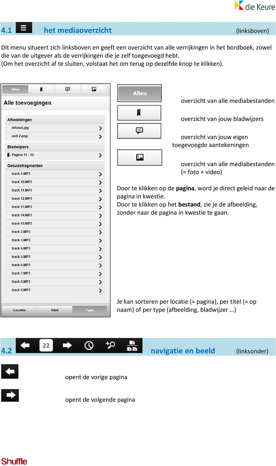 overzicht van alle mediabestanden overzicht van jouw bladwijzers overzicht van jouw eigen toegevoegde aantekeningen overzicht van alle mediabestanden (= foto + video) Door te klikken op de pagina,,