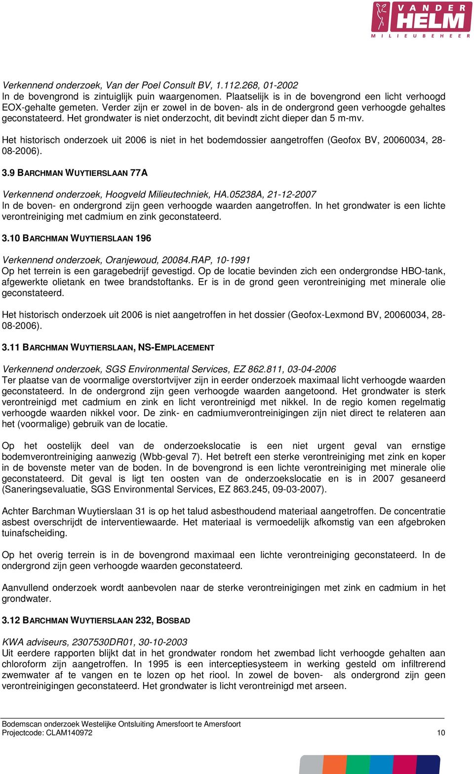 Het historisch onderzoek uit 2006 is niet in het bodemdossier aangetroffen (Geofox BV, 20060034, 28-08-2006). 3.9 BARCHMAN WUYTIERSLAAN 77A Verkennend onderzoek, Hoogveld Milieutechniek, HA.