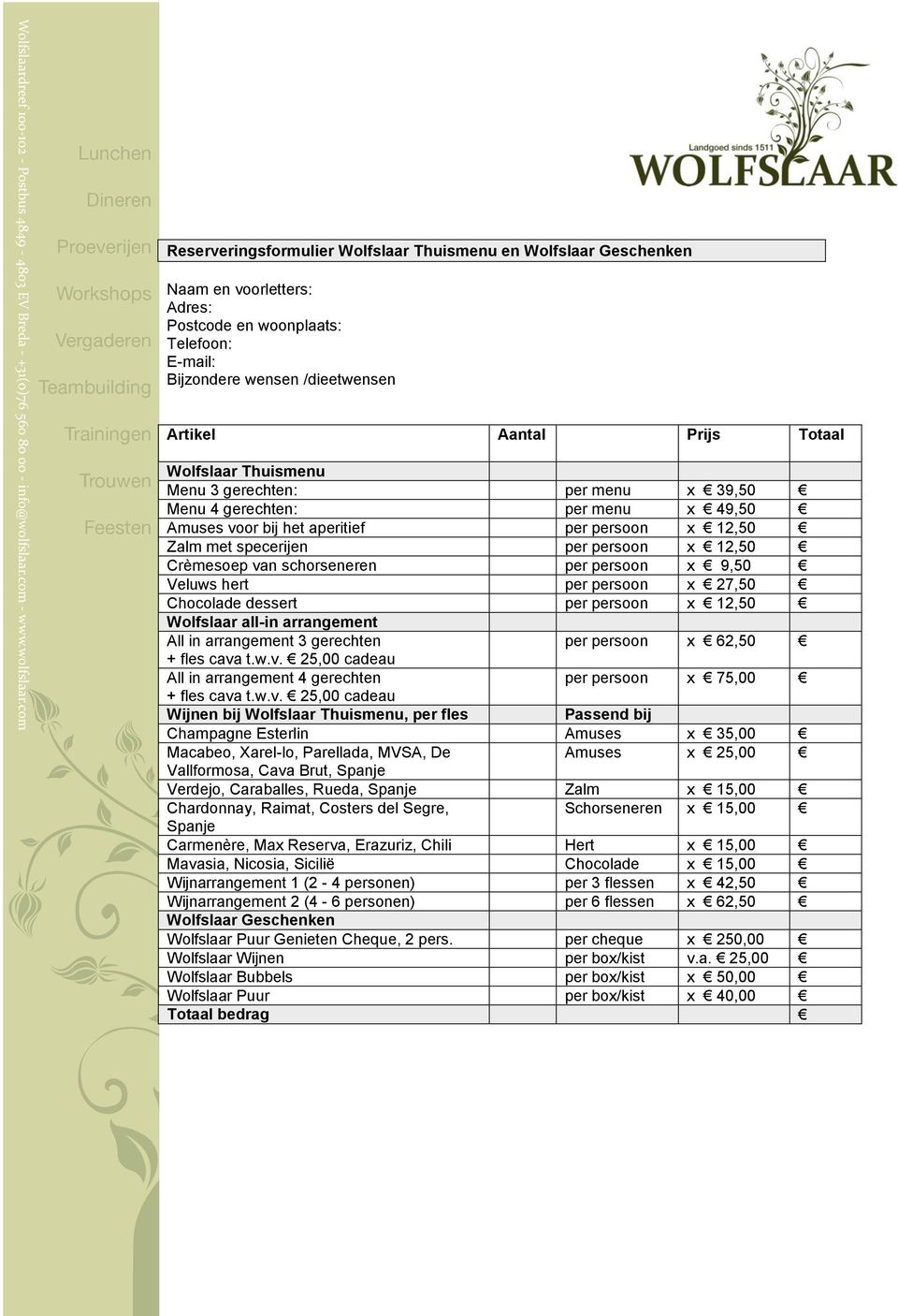 schorseneren per persoon x 9,50 Veluws hert per persoon x 27,50 Chocolade dessert per persoon x 12,50 Wolfslaar all-in arrangement All in arrangement 3 gerechten per persoon x 62,50 + fles cava