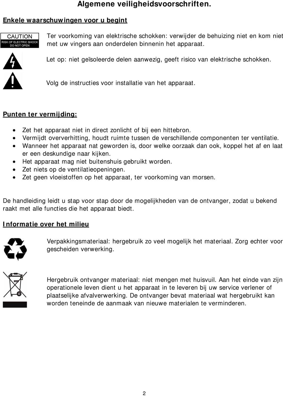 Let op: niet geïsoleerde delen aanwezig, geeft risico van elektrische schokken. Volg de instructies voor installatie van het apparaat.