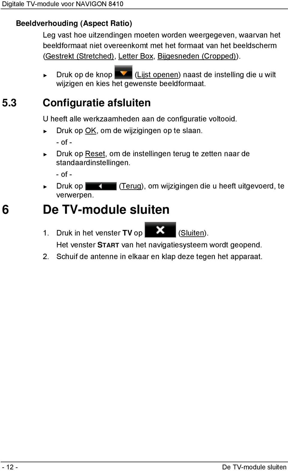 3 Configuratie afsluiten U heeft alle werkzaamheden aan de configuratie voltooid. Druk op OK, om de wijzigingen op te slaan.