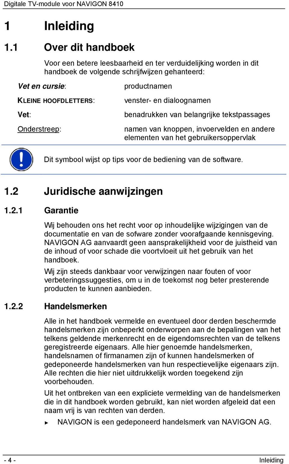 venster- en dialoognamen benadrukken van belangrijke tekstpassages namen van knoppen, invoervelden en andere elementen van het gebruikersoppervlak Dit symbool wijst op tips voor de bediening van de