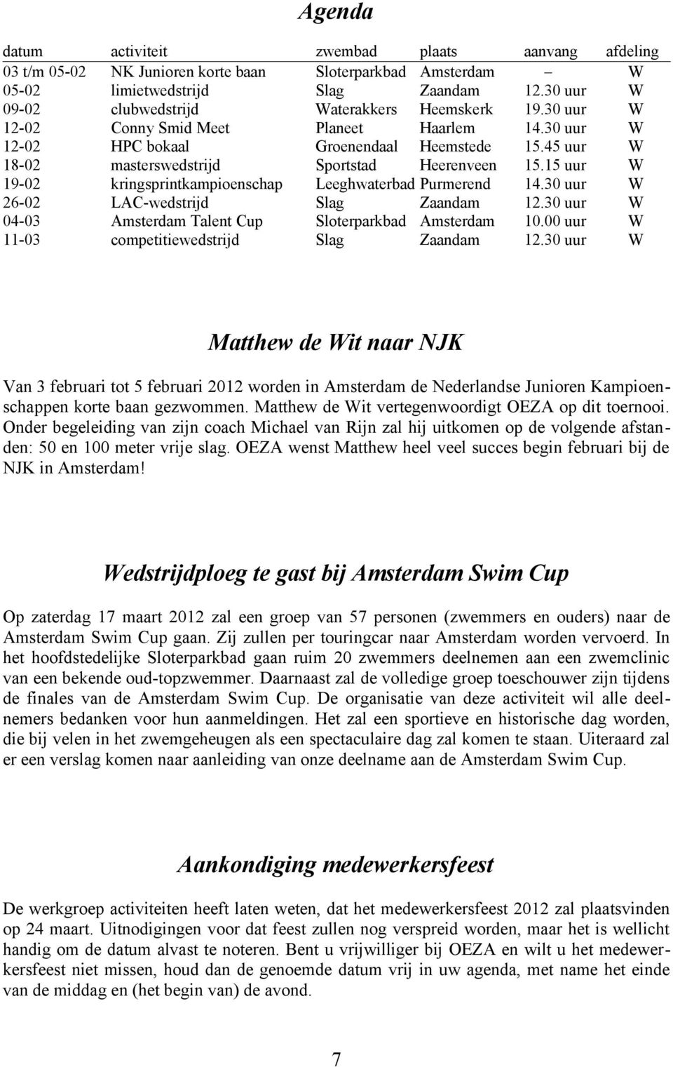 45 uur W 18-02 masterswedstrijd Sportstad Heerenveen 15.15 uur W 19-02 kringsprintkampioenschap Leeghwaterbad Purmerend 14.30 uur W 26-02 LAC-wedstrijd Slag Zaandam 12.