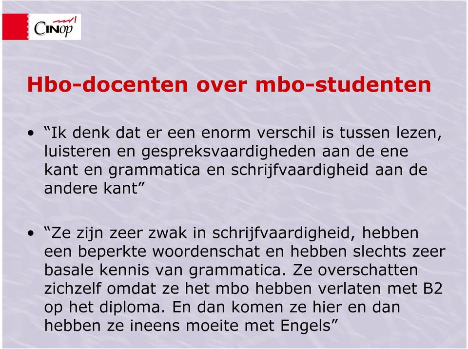 schrijfvaardigheid, hebben een beperkte woordenschat en hebben slechts zeer basale kennis van grammatica.