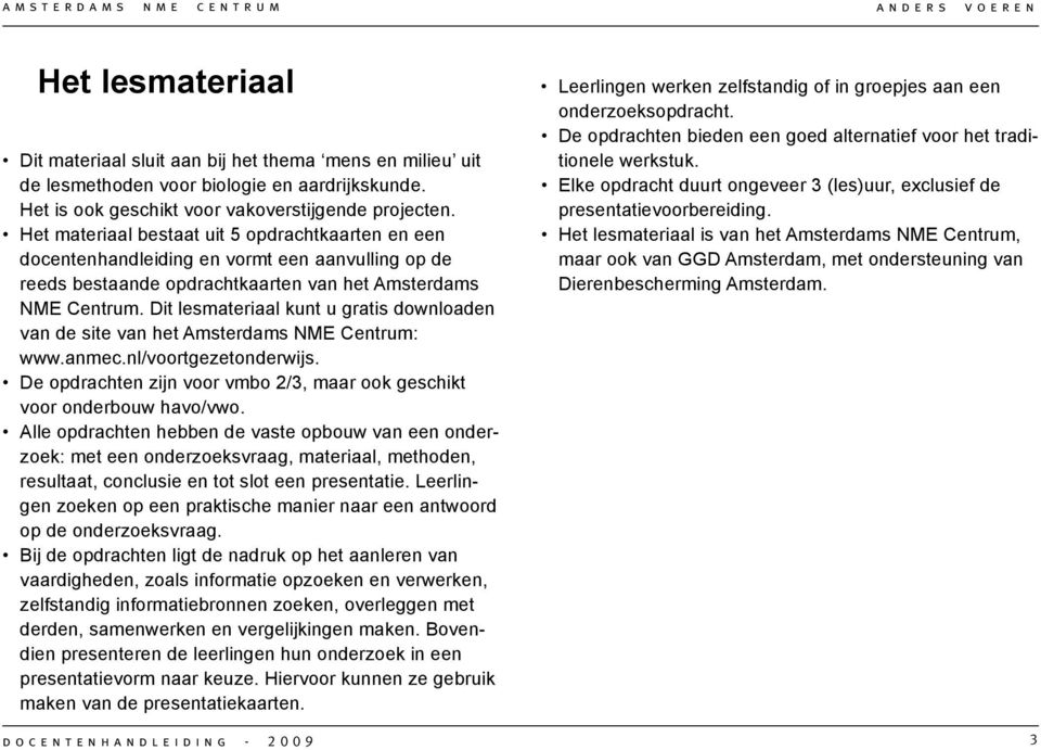 Het materiaal bestaat uit 5 opdrachtkaarten en een docentenhandleiding en vormt een aanvulling op de reeds bestaande opdrachtkaarten van het Amsterdams NME Centrum.