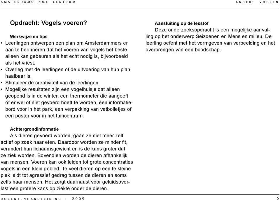 Overleg met de leerlingen of de uitvoering van hun plan haalbaar is. Stimuleer de creativiteit van de leerlingen.