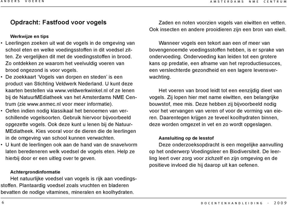 De zoekkaart Vogels van dorpen en steden is een product van Stichting Veldwerk Nederland. U kunt deze kaarten bestellen via www.veldwerkwinkel.