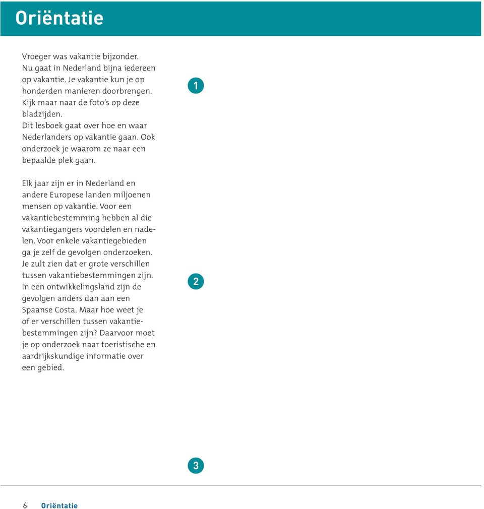 1 Elk jaar zijn er in Nederland en andere Europese landen miljoenen mensen op vakantie. Voor een vakantiebestemming hebben al die vakantiegangers voordelen en nadelen.