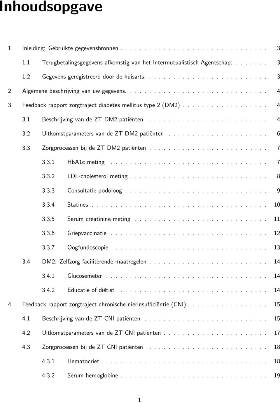 ........................ 4 3.2 Uitkomstparameters van de ZT DM2 patiënten..................... 6 3.3 Zorgprocessen bij de ZT DM2 patiënten......................... 7 3.3.1 HbA1c meting................................. 7 3.3.2 LDL-cholesterol meting.