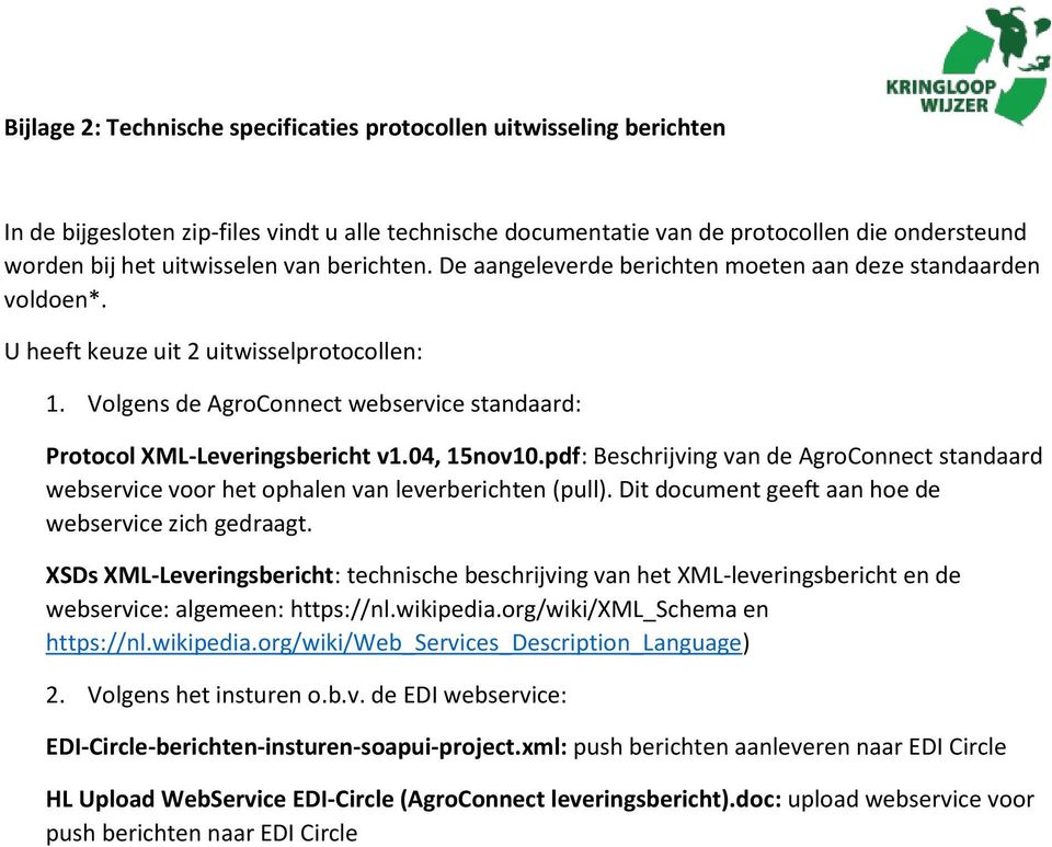 Volgens de AgroConnect webservice standaard: Protocol XML-Leveringsbericht v1.04, 15nov10.pdf: Beschrijving van de AgroConnect standaard webservice voor het ophalen van leverberichten (pull).