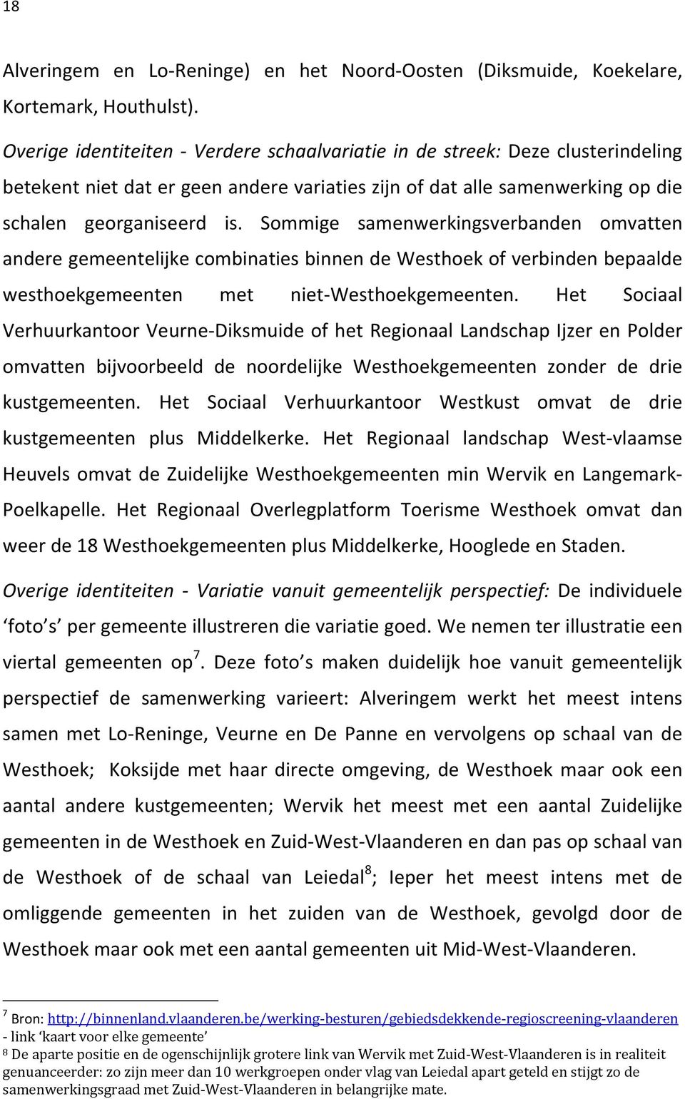 Sommige samenwerkingsverbanden omvatten andere gemeentelijke combinaties binnen de Westhoek of verbinden bepaalde westhoekgemeenten met niet Westhoekgemeenten.