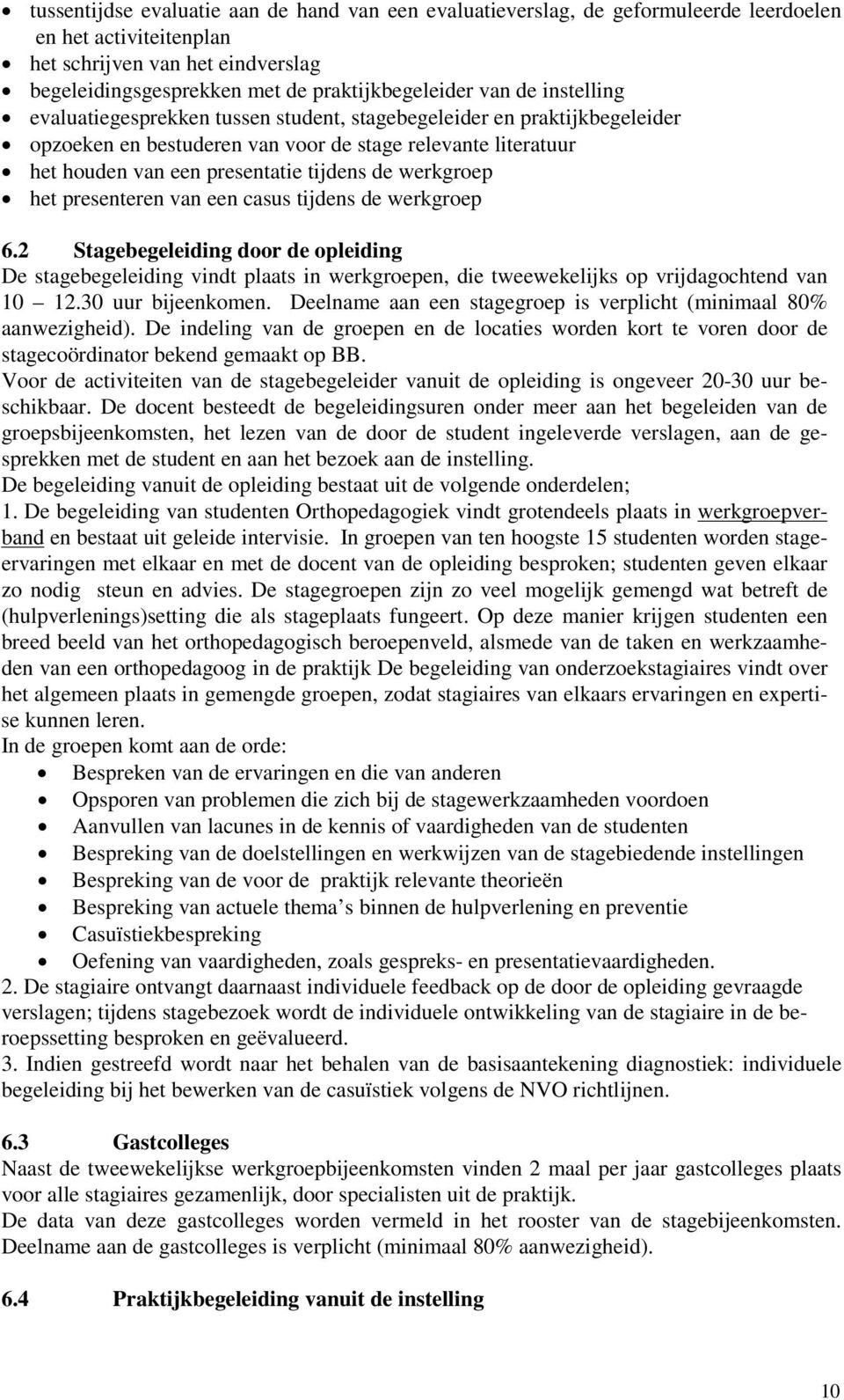 werkgroep het presenteren van een casus tijdens de werkgroep 6.2 Stagebegeleiding door de opleiding De stagebegeleiding vindt plaats in werkgroepen, die tweewekelijks op vrijdagochtend van 10 12.