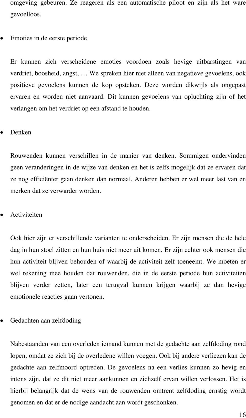 gevoelens kunnen de kop opsteken. Deze worden dikwijls als ongepast ervaren en worden niet aanvaard. Dit kunnen gevoelens van opluchting zijn of het verlangen om het verdriet op een afstand te houden.