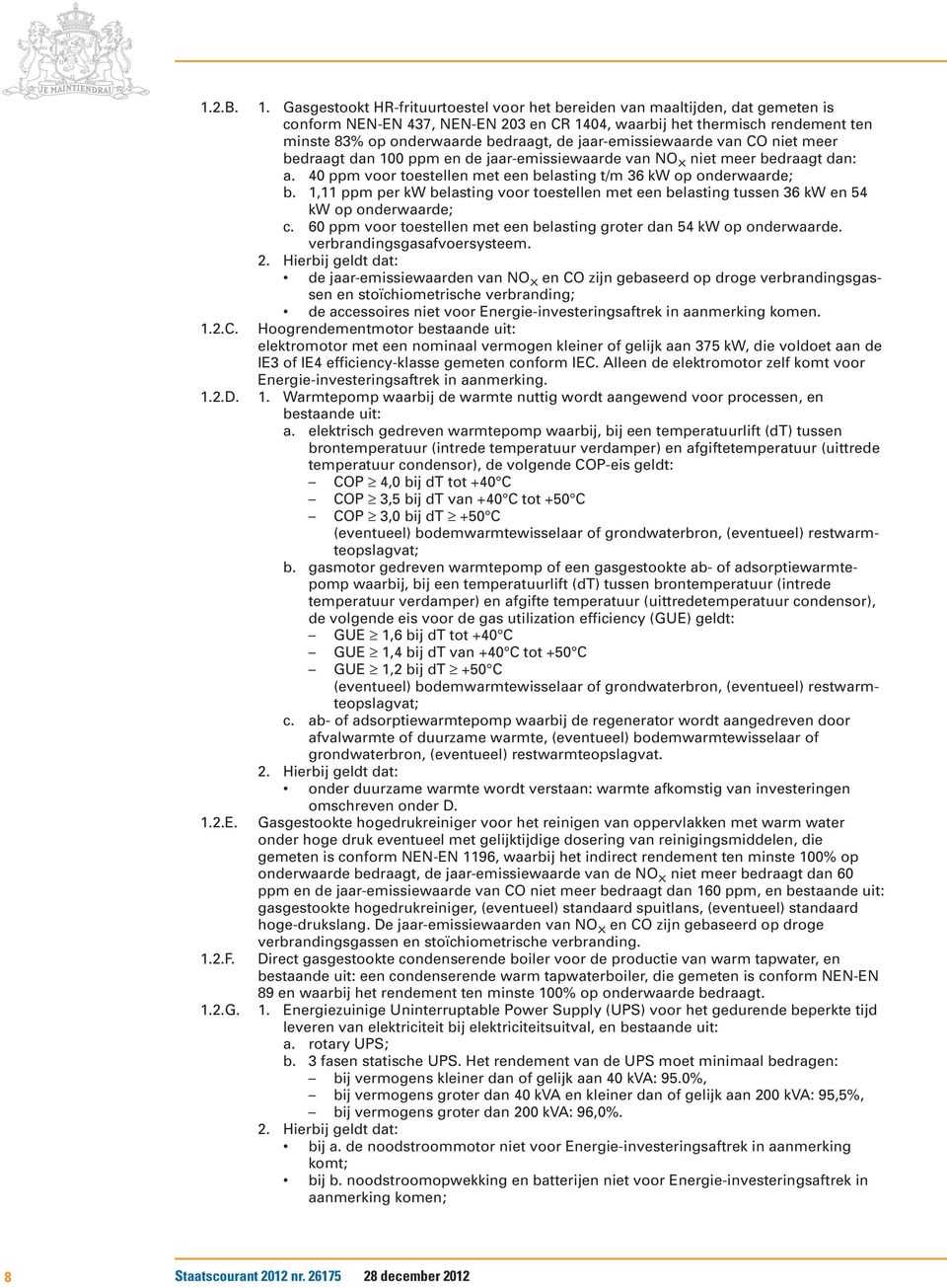 jaar-emissiewaarde van CO niet meer bedraagt dan 100 ppm en de jaar-emissiewaarde van NO X niet meer bedraagt dan: a. 40 ppm voor toestellen met een belasting t/m 36 kw op onderwaarde; b.