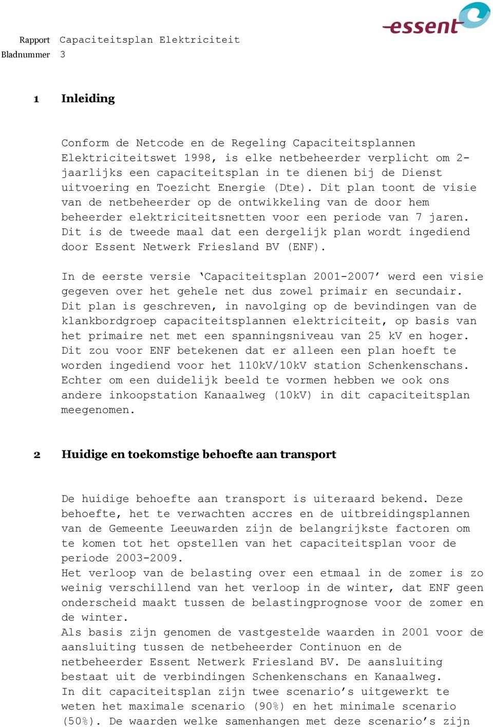 Dit is de tweede maal dat een dergelijk plan wordt ingediend door Essent Netwerk Friesland BV (ENF).