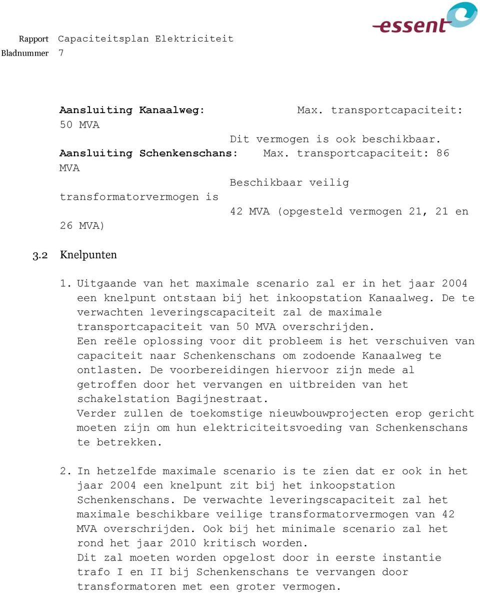 Uitgaande van het maximale scenario zal er in het jaar 2004 een knelpunt ontstaan bij het inkoopstation Kanaalweg.