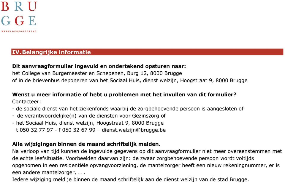 Contacteer: - de sociale dienst van het ziekenfonds waarbij de zorgbehoevende persoon is aangesloten of - de verantwoordelijke(n) van de diensten voor Gezinszorg of - het Sociaal Huis, dienst