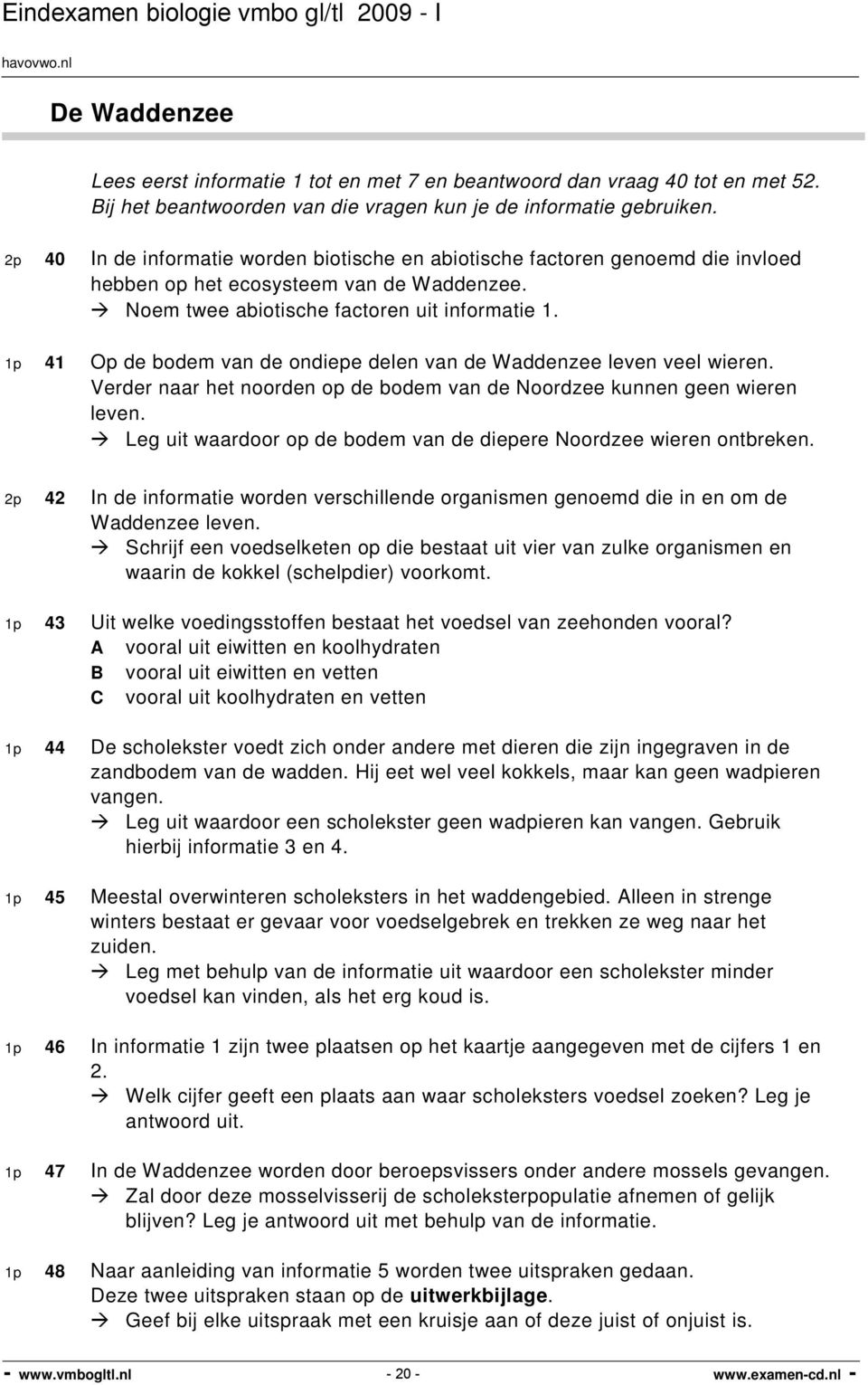 1p 41 Op de bodem van de ondiepe delen van de Waddenzee leven veel wieren. Verder naar het noorden op de bodem van de Noordzee kunnen geen wieren leven.