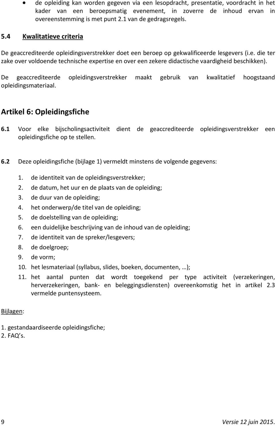 De geaccrediteerde opleidingsverstrekker maakt gebruik van kwalitatief hoogstaand opleidingsmateriaal. Artikel 6: Opleidingsfiche 6.